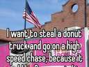 I want to steal a donut truck