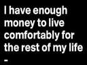 I have enough money to comfortably live my life