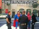 Just because you wear a custume doesnt mean you have special powers #superman #spiderman #police