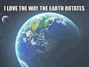 I love the way the earth rotates
