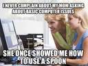 never complain about your mom asking computer questions