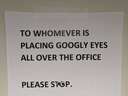 Someone didnt comply with a request not to place googly eyes all over the office
